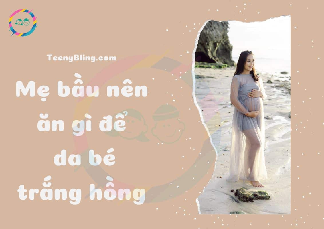 Mẹ bầu nên ăn gì để da bé trắng hồng